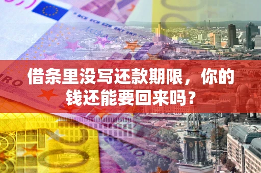济南借条里没写还款期限，你的钱还能要回来吗？
