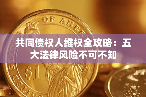 济南共同债权人维权全攻略：五大法律风险不可不知