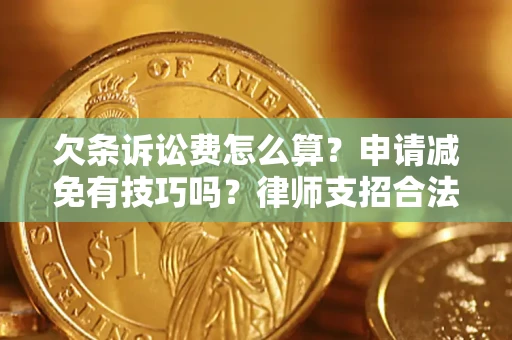 济南欠条诉讼费怎么算？申请减免有技巧吗？律师支招合法省钱