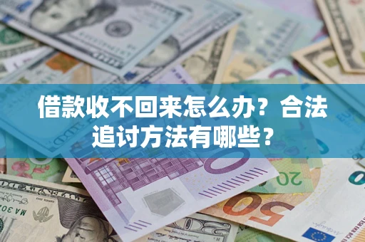 济南借款收不回来怎么办？合法追讨方法有哪些？