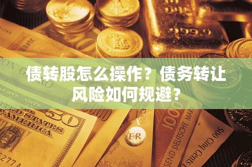济南债转股怎么操作？债务转让风险如何规避？