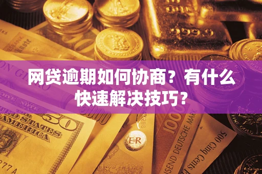 济南网贷逾期如何协商？有什么快速解决技巧？