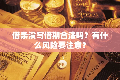 济南借条没写借期合法吗？有什么风险要注意？