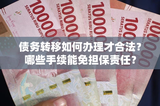 济南债务转移如何办理才合法？哪些手续能免担保责任？