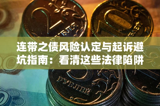 济南连带之债风险认定与起诉避坑指南：看清这些法律陷阱，避免无辜背债
