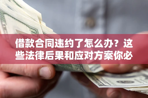 济南借款合同违约了怎么办？这些法律后果和应对方案你必须知道