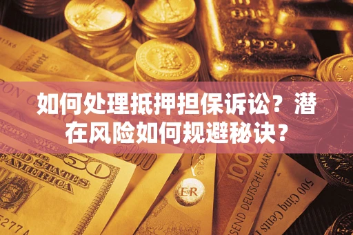 济南如何处理抵押担保诉讼？潜在风险如何规避秘诀？