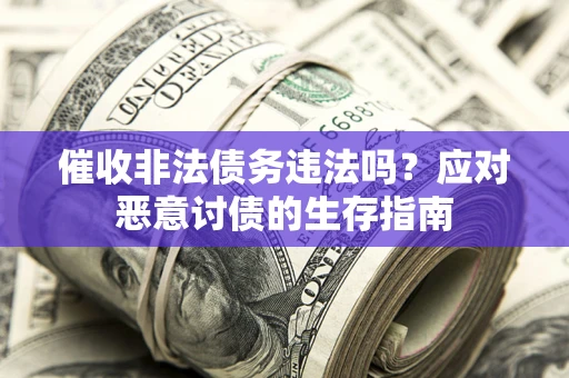 济南催收非法债务违法吗？应对恶意讨债的生存指南