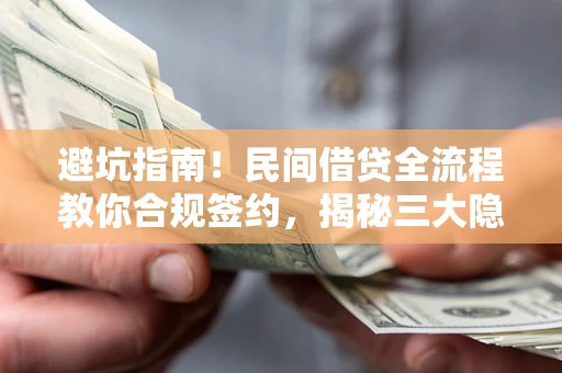 济南避坑指南！民间借贷全流程教你合规签约，揭秘三大隐形陷阱