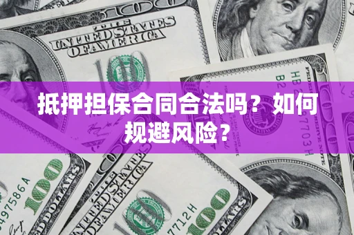 济南抵押担保合同合法吗？如何规避风险？