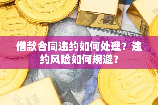 济南借款合同违约如何处理？违约风险如何规避？