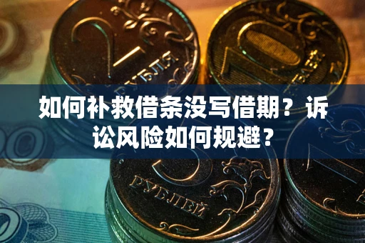 济南如何补救借条没写借期？诉讼风险如何规避？