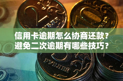 济南信用卡逾期怎么协商还款？避免二次逾期有哪些技巧？