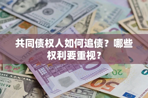济南共同债权人如何追债？哪些权利要重视？