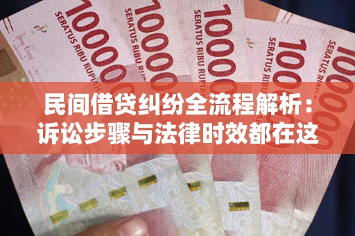 济南民间借贷纠纷全流程解析：诉讼步骤与法律时效都在这儿了