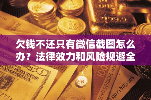 济南欠钱不还只有微信截图怎么办？法律效力和风险规避全解析