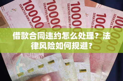 济南借款合同违约怎么处理？法律风险如何规避？