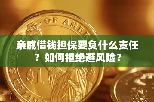 济南亲戚借钱担保要负什么责任？如何拒绝避风险？