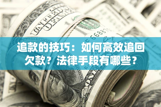 济南追款的技巧：如何高效追回欠款？法律手段有哪些？