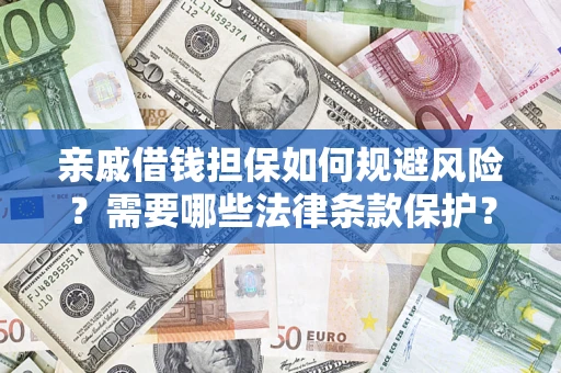 济南亲戚借钱担保如何规避风险？需要哪些法律条款保护？