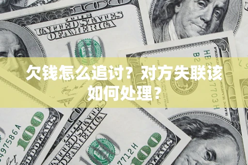 济南欠钱怎么追讨？对方失联该如何处理？