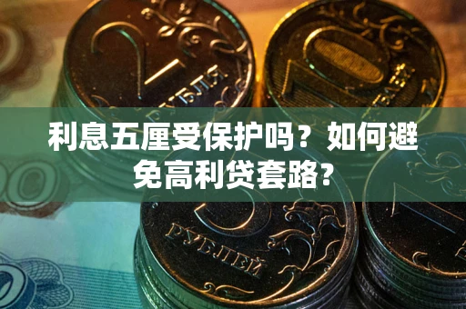 济南利息五厘受保护吗？如何避免高利贷套路？