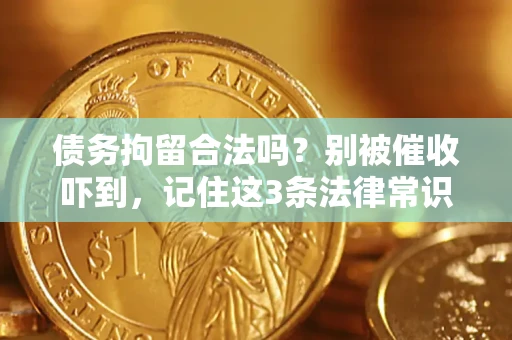 济南债务拘留合法吗?别被催收吓到,记住这3条法律常识 济南债务拘留合法吗?别被催收吓到,记住这3条法律常识
