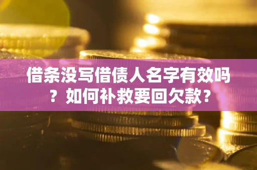 济南借条没写借债人名字有效吗？如何补救要回欠款？