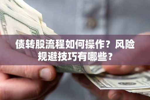 济南债转股流程如何操作？风险规避技巧有哪些？