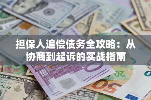 济南担保人追偿债务全攻略：从协商到起诉的实战指南