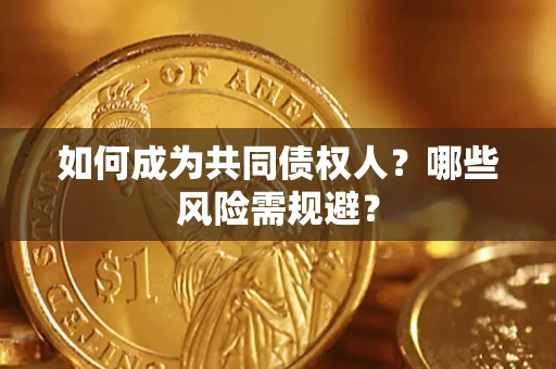 济南如何成为共同债权人？哪些风险需规避？