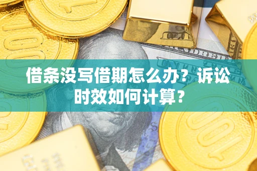 济南借条没写借期怎么办？诉讼时效如何计算？